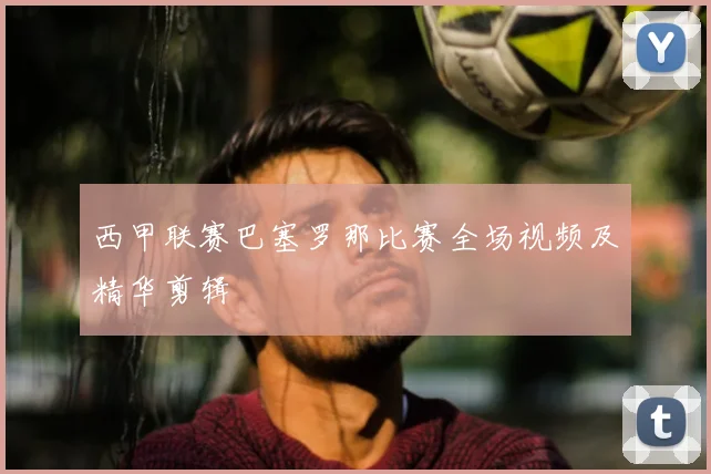 西甲联赛巴塞罗那比赛全场视频及精华剪辑