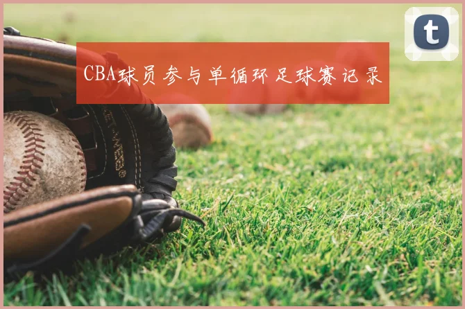 CBA球员参与单循环足球赛记录